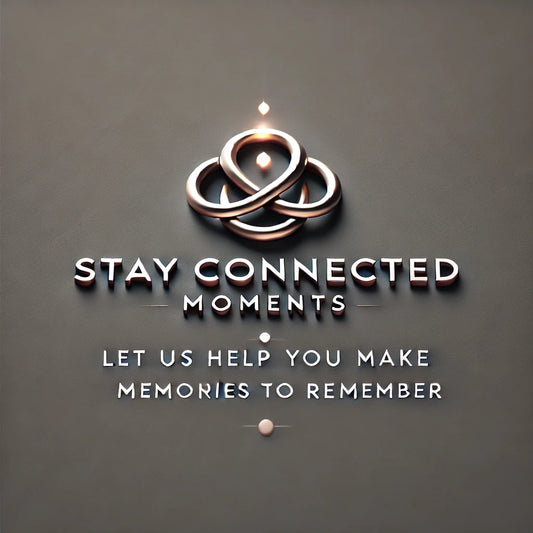 STAY CONNECTED WITH THE MOMENTS TO MEMORIES